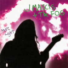 J. Mascis and the Fog - More light ( 25th Anniversary)