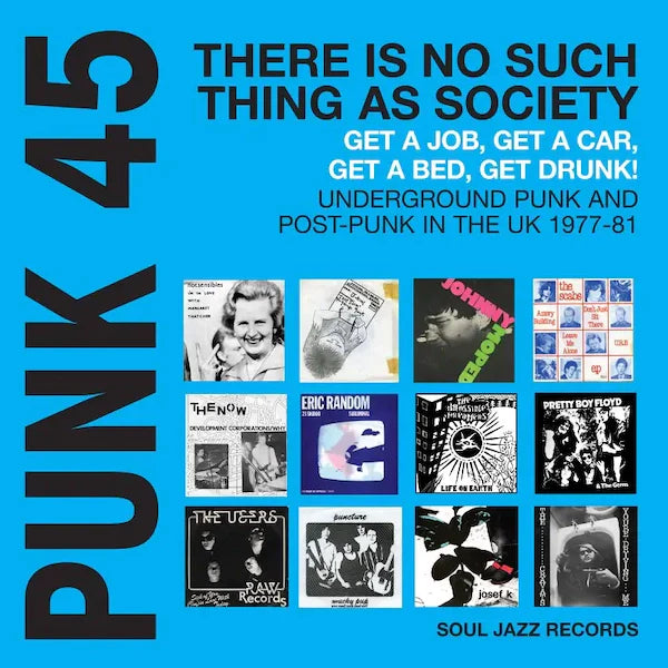 Soul Jazz Records - Punk 45 "There Is No Such Thing As Society, Get A Job, Get A Car, Get A Bed, Get Drunk! Underground Punk And Post Punk In The UK 1977-1981